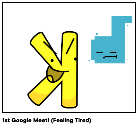 1st Google Meet! (Feeling Tired)
