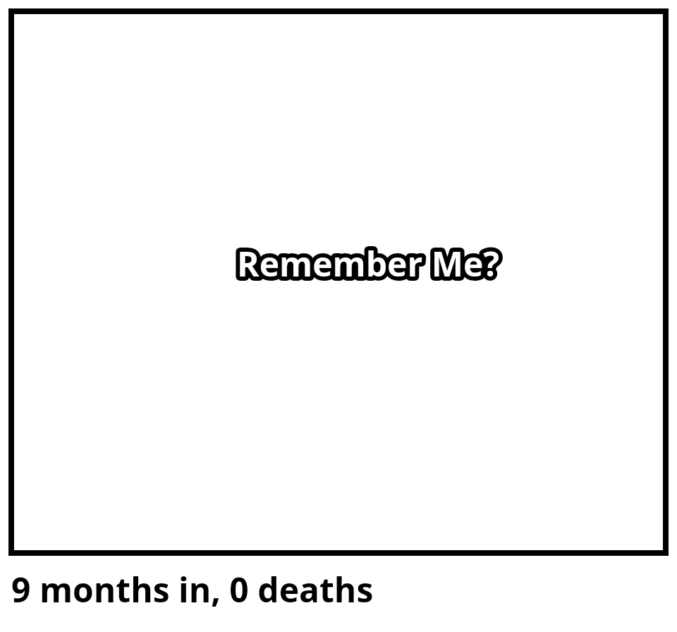 9 months in, 0 deaths