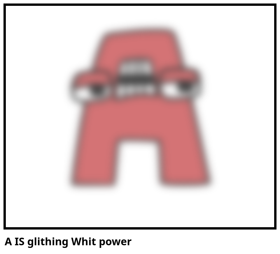 A IS glithing Whit power