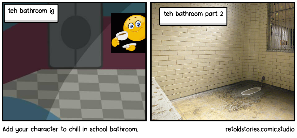 Add your character to chill in school bathroom.