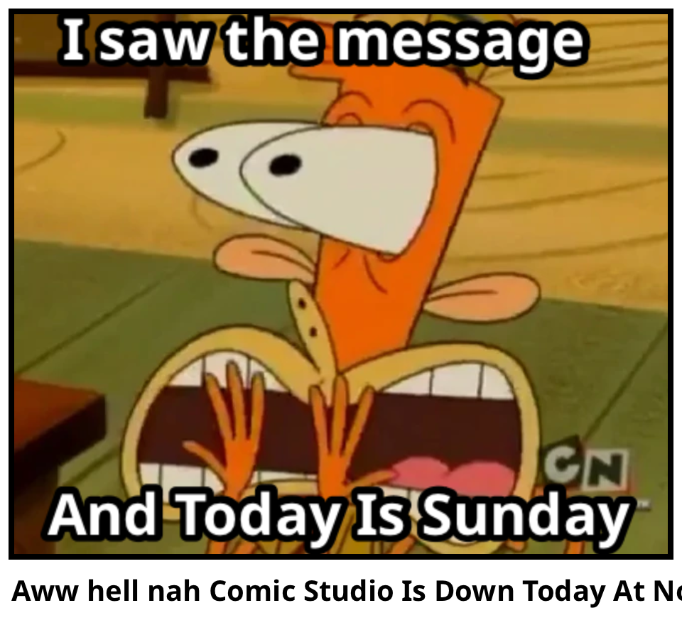 Aww hell nah Comic Studio Is Down Today At Noon