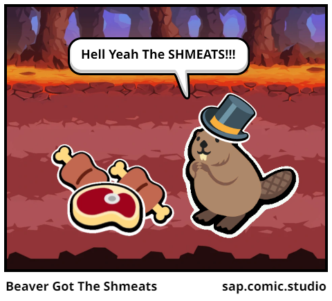 Beaver Got The Shmeats