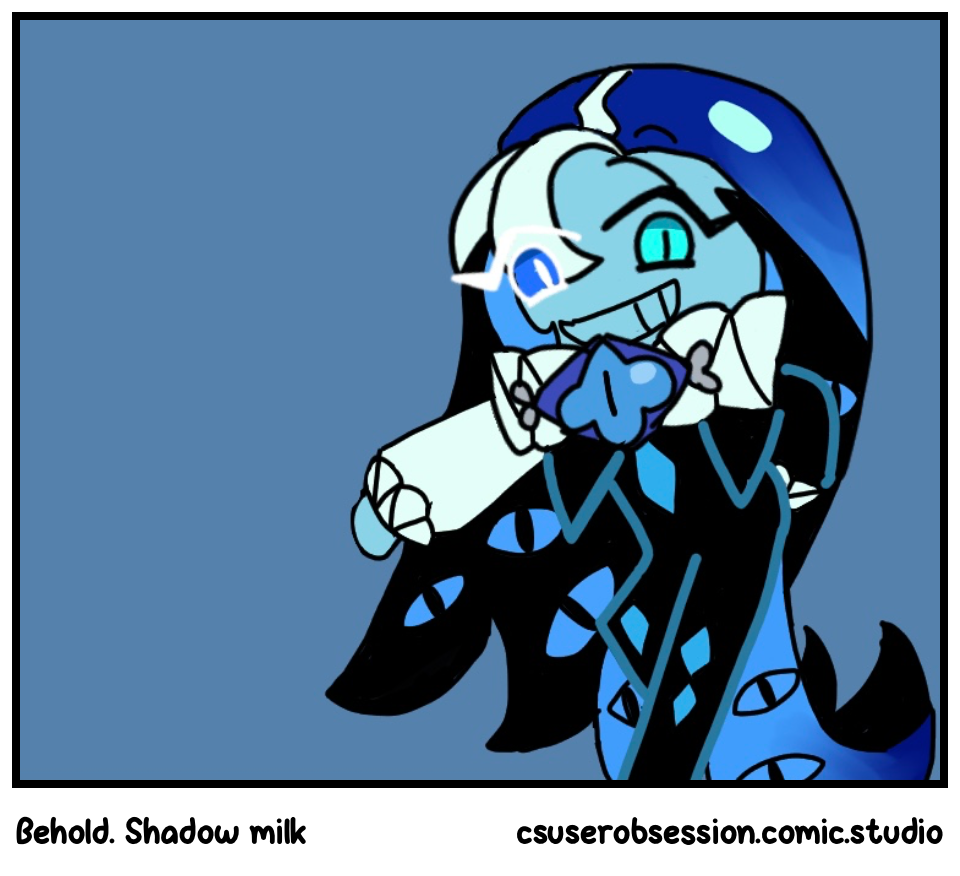 Behold. Shadow milk