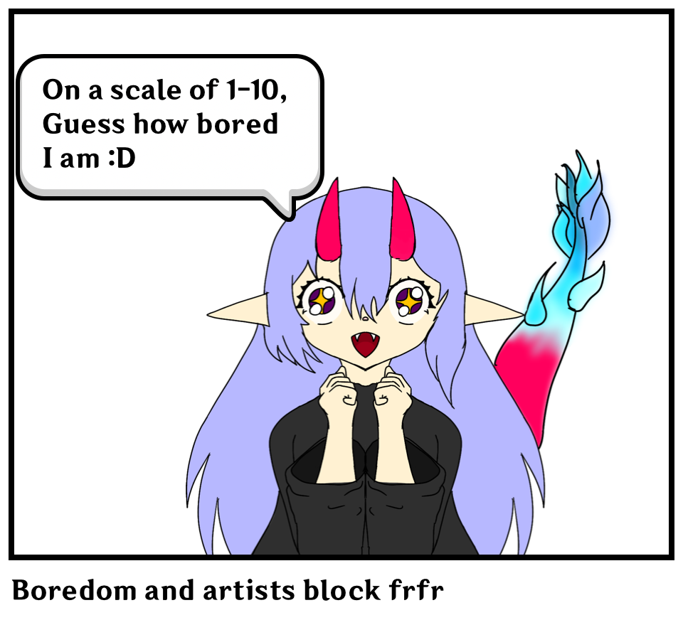 Boredom and artists block frfr