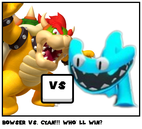 Bowser VS. CYan!!! WHO' LL WIN?