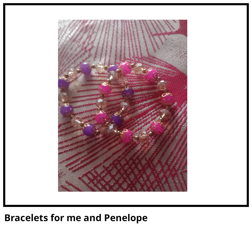 Bracelets for me and Penelope 
