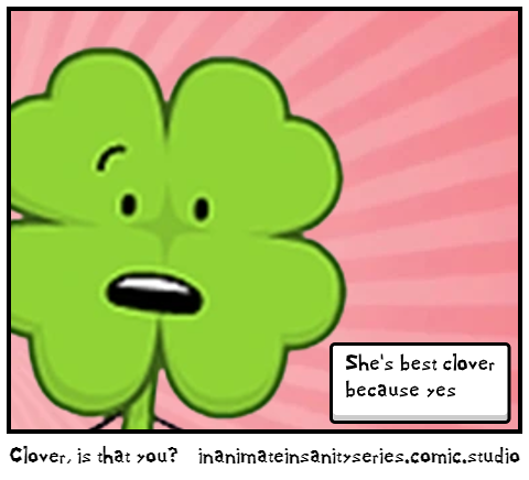 Clover, is that you?