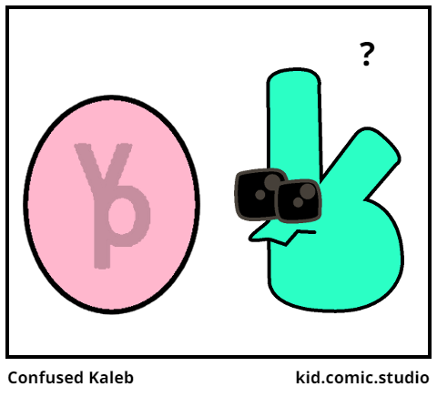 Confused Kaleb