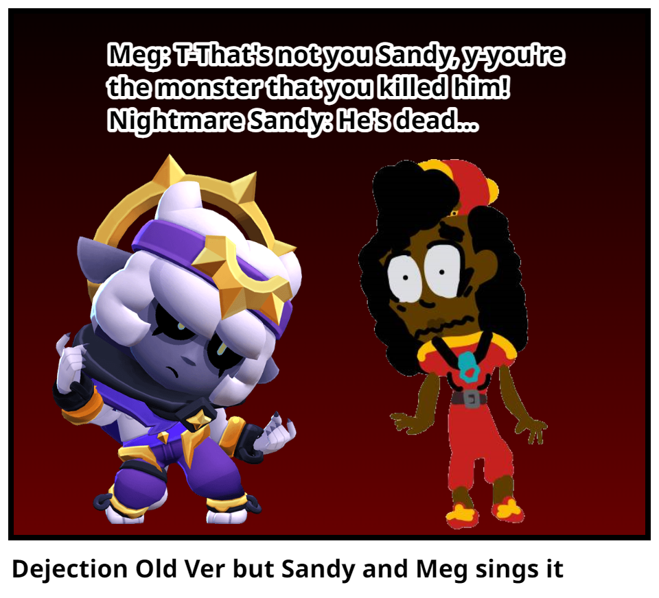 Dejection Old Ver but Sandy and Meg sings it