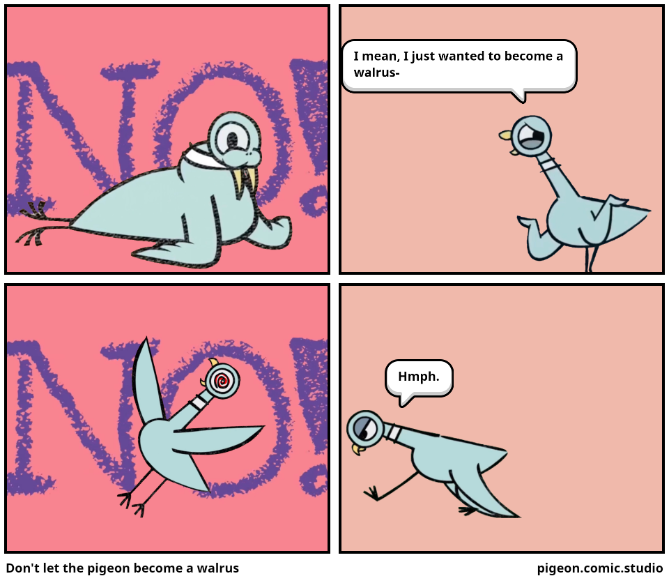 Don't let the pigeon become a walrus