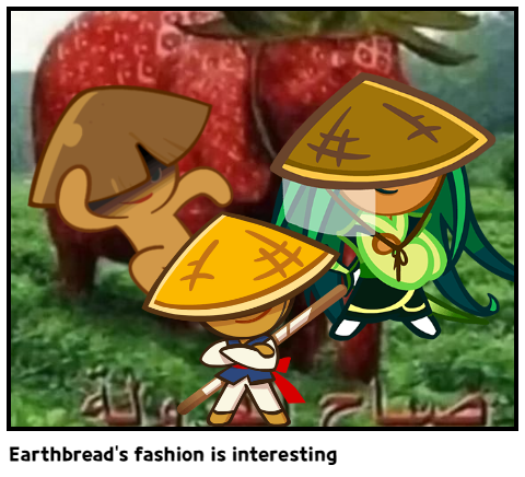 Earthbread's fashion is interesting