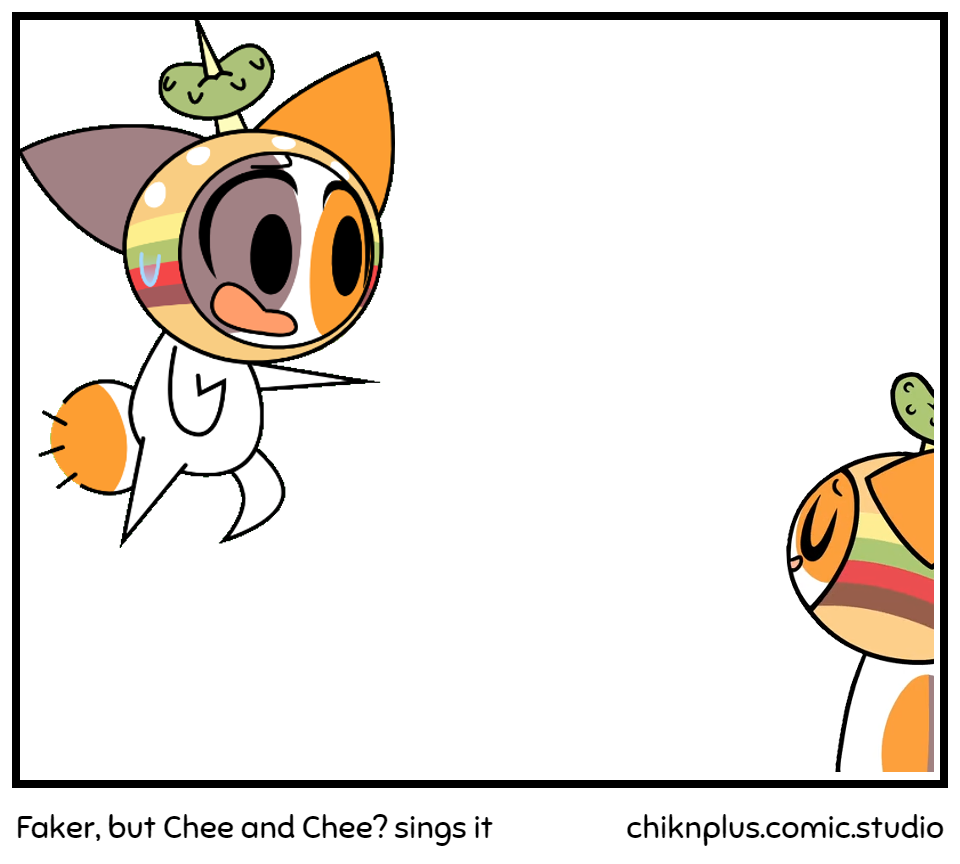 Faker, but Chee and Chee? sings it