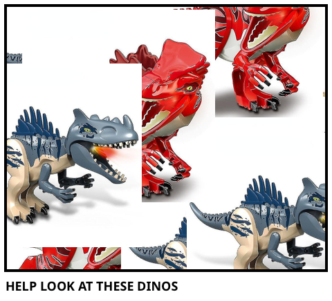 HELP LOOK AT THESE DINOS