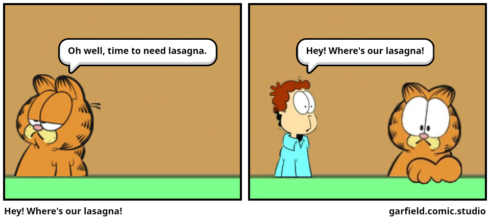 Hey! Where's our lasagna!