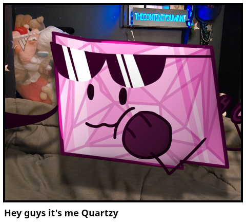Hey guys it's me Quartzy