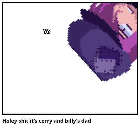 Holey shit it’s cerry and billy’s dad