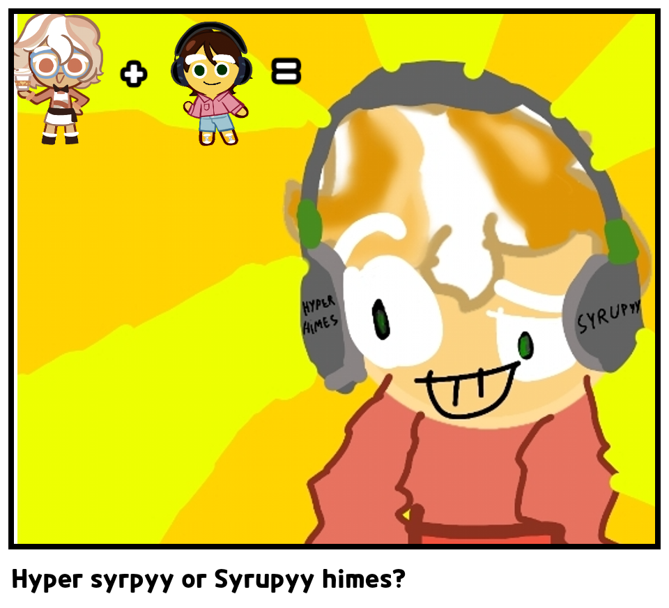 Hyper syrpyy or Syrupyy himes?