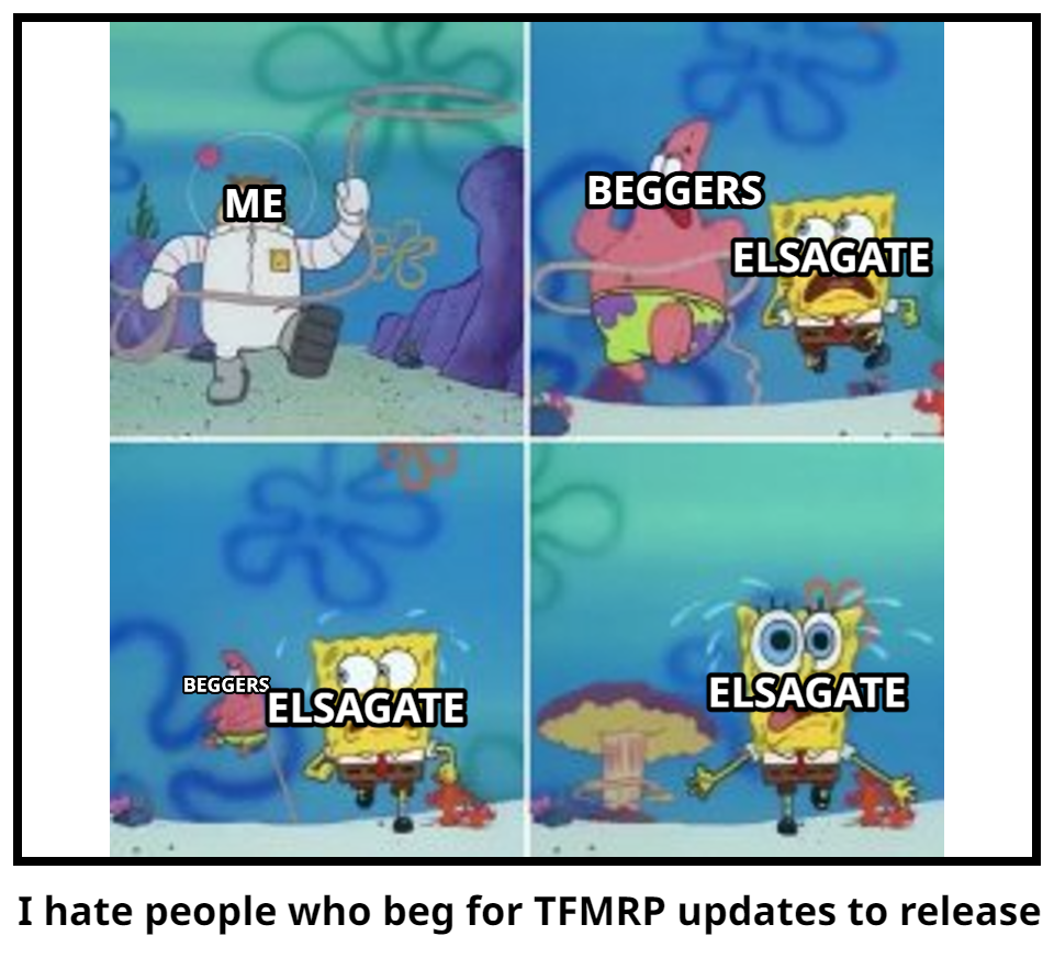 I hate people who beg for TFMRP updates to release