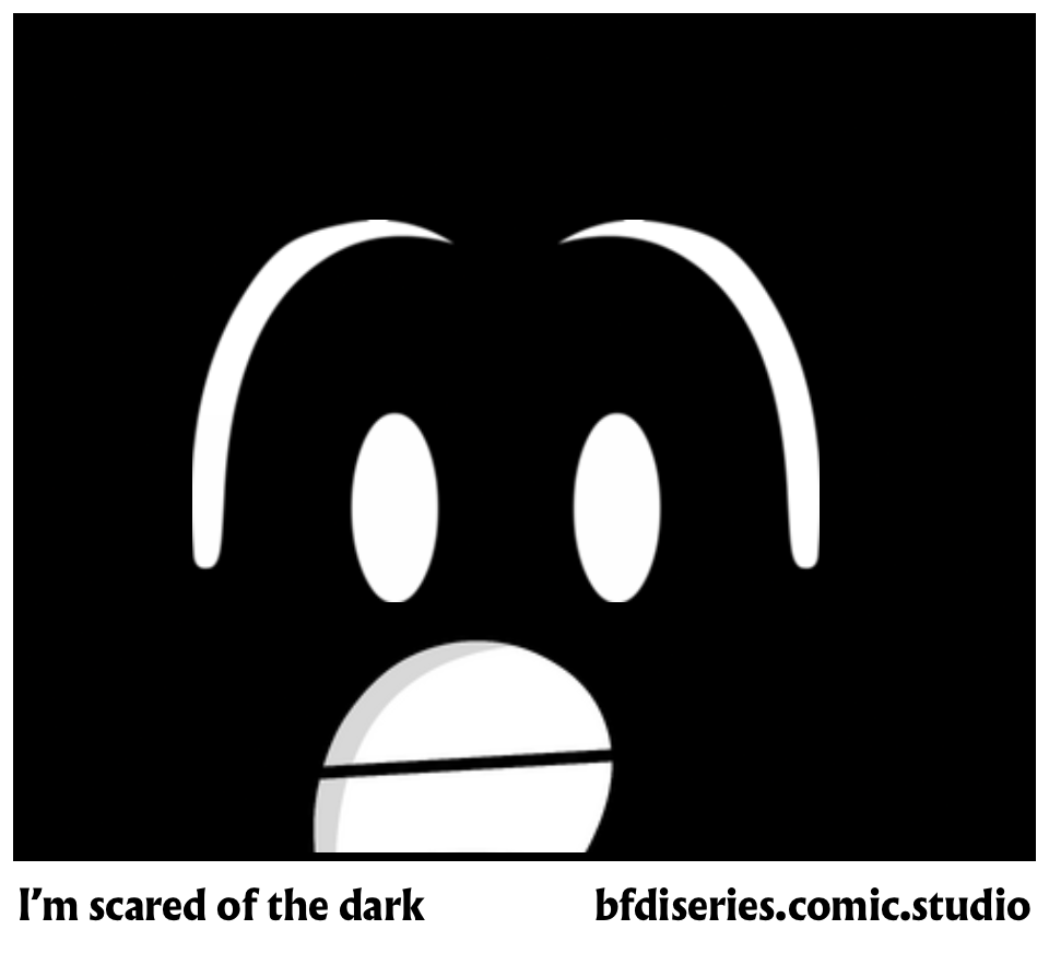 I’m scared of the dark
