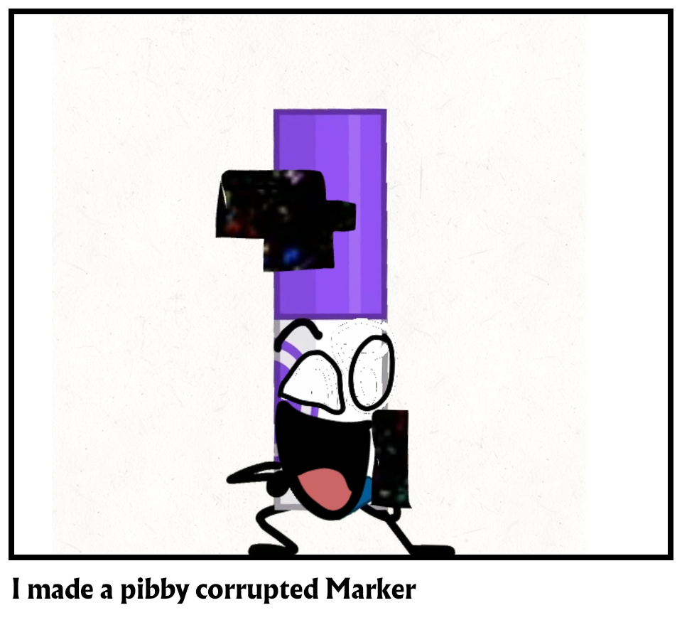 I made a pibby corrupted Marker