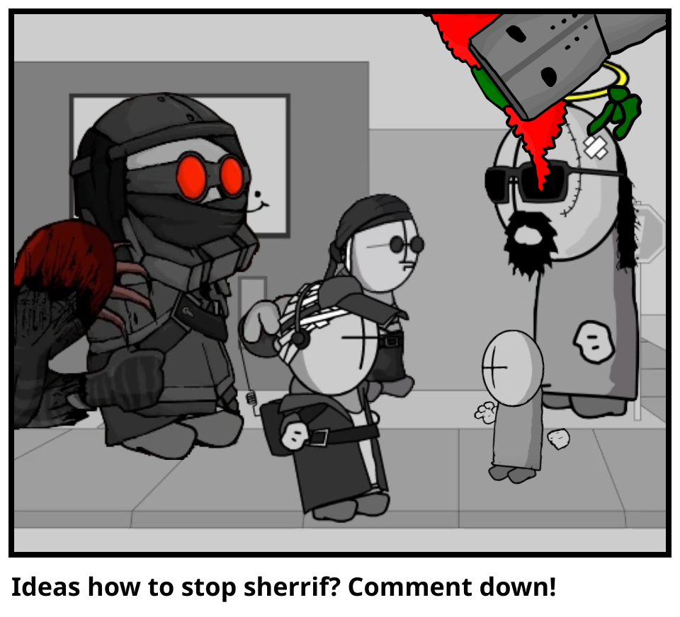 Ideas how to stop sherrif? Comment down!