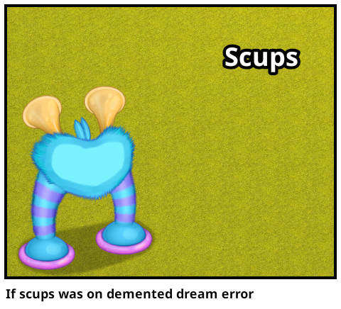 If scups was on demented dream error