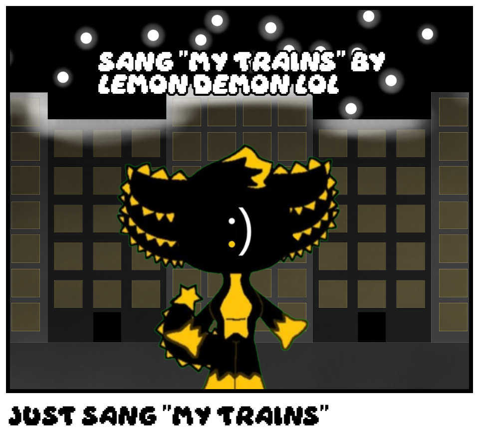Just sang "My Trains"