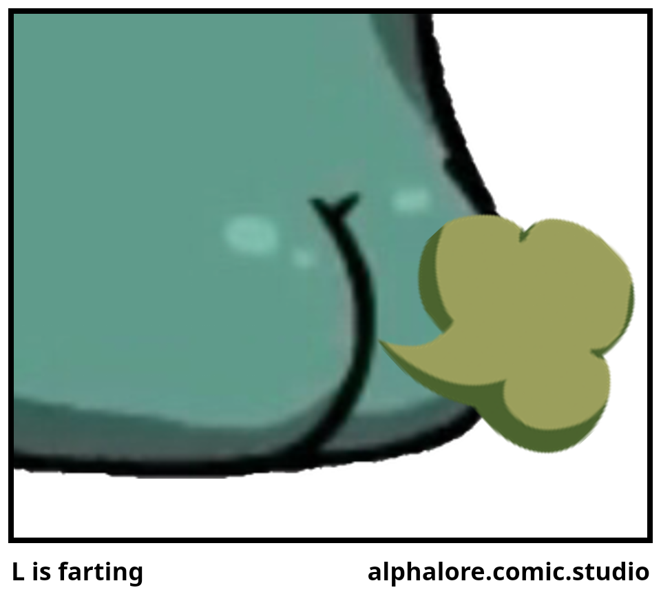 L is farting