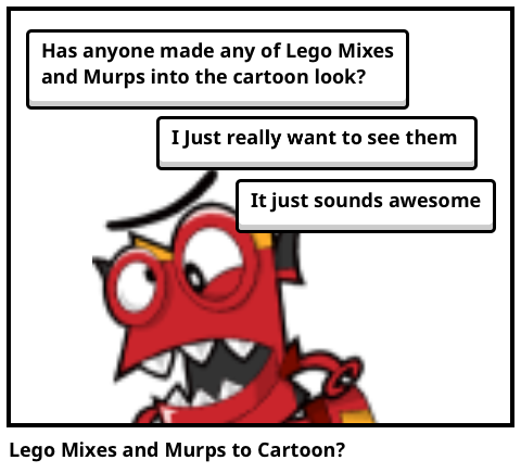 Lego Mixes and Murps to Cartoon?