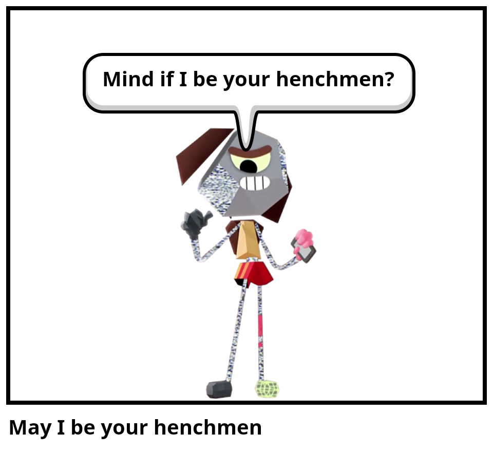 May I be your henchmen