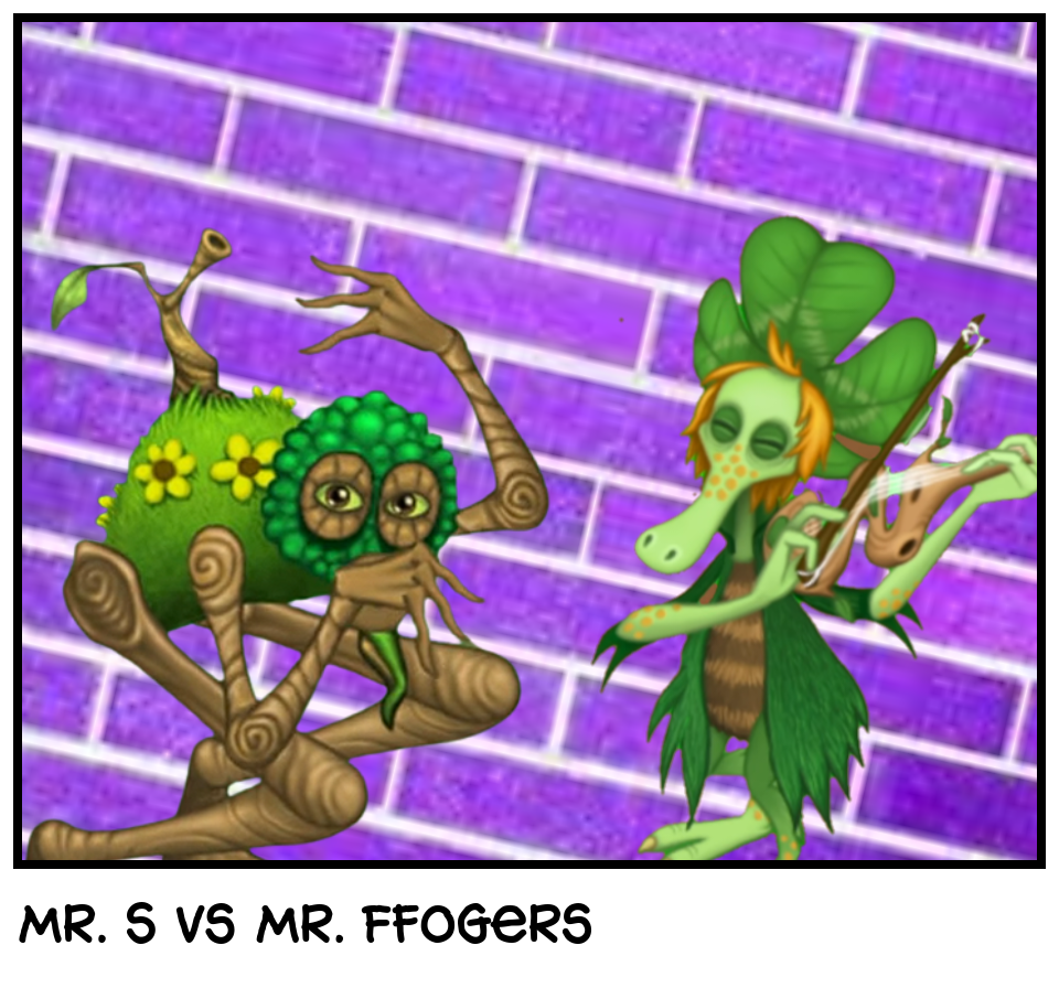 Mr. S vs Mr. Ffogers