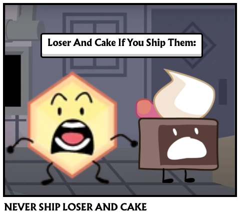NEVER SHIP LOSER AND CAKE