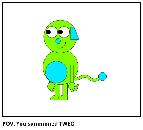 POV: You summoned TWEO