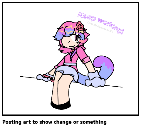 Posting art to show change or something