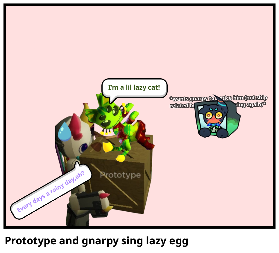 Prototype and gnarpy sing lazy egg