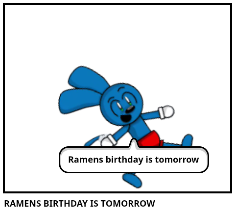 RAMENS BIRTHDAY IS TOMORROW