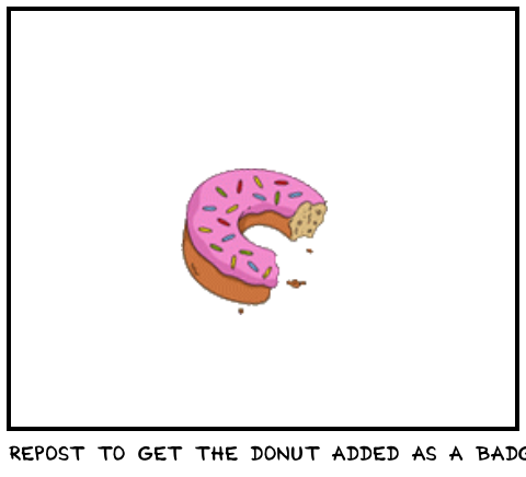 REPOST TO GET THE DONUT ADDED AS A BADGE