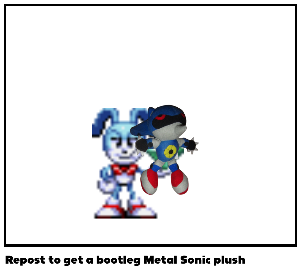Repost to get a bootleg Metal Sonic plush