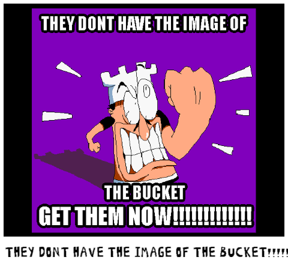 THEY DONT HAVE THE IMAGE OF THE BUCKET!!!!!!!!!!!!