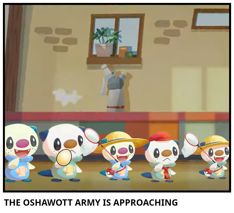THE OSHAWOTT ARMY IS APPROACHING 