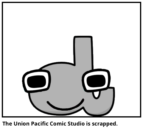 The Union Pacific Comic Studio is scrapped.