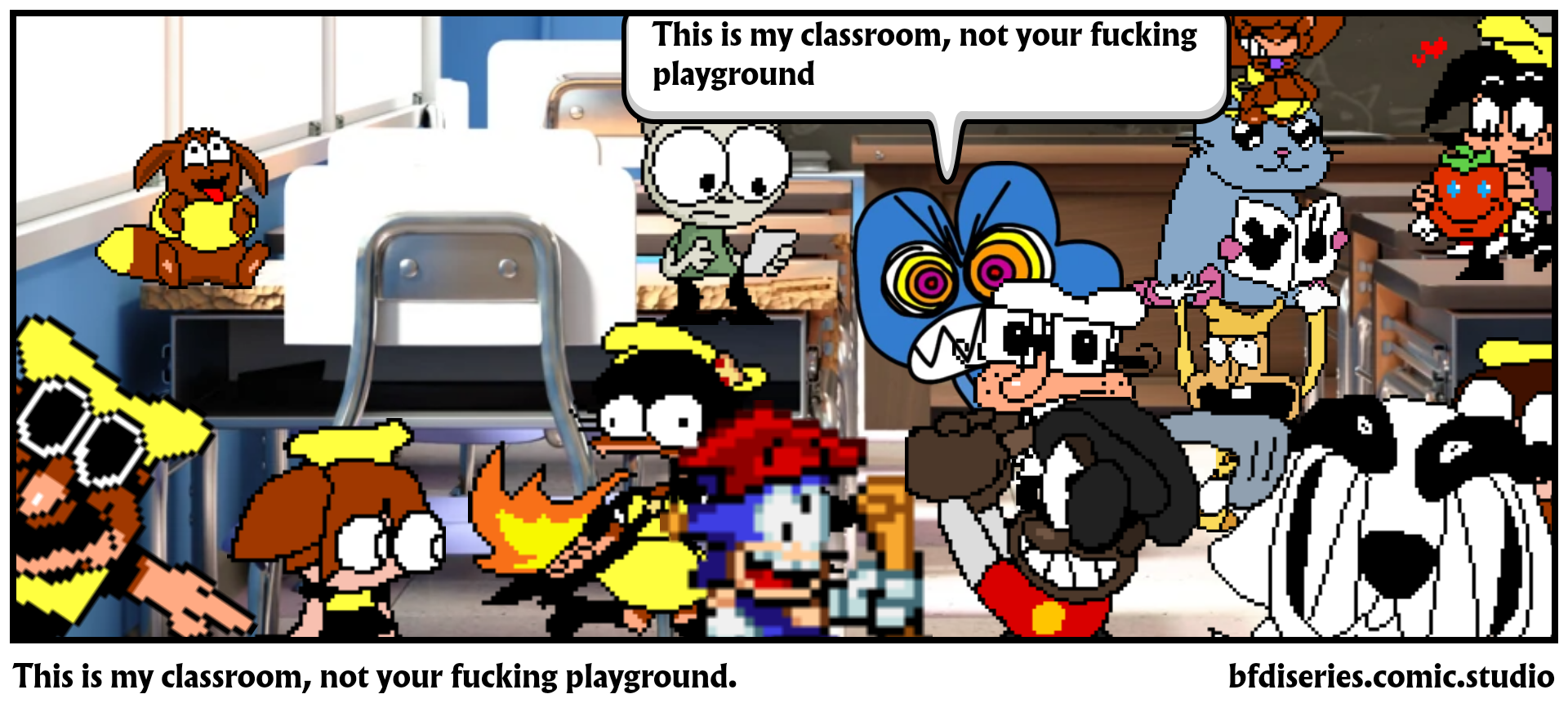 This is my classroom, not your fucking playground.