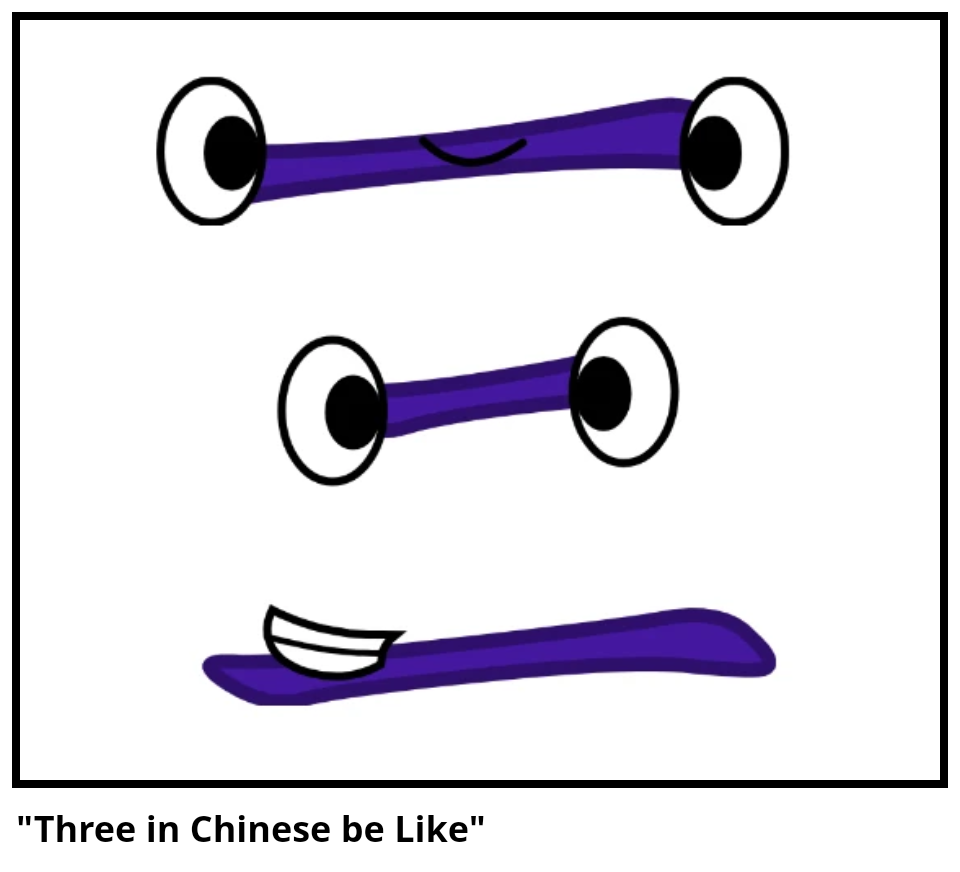 "Three in Chinese be Like"
