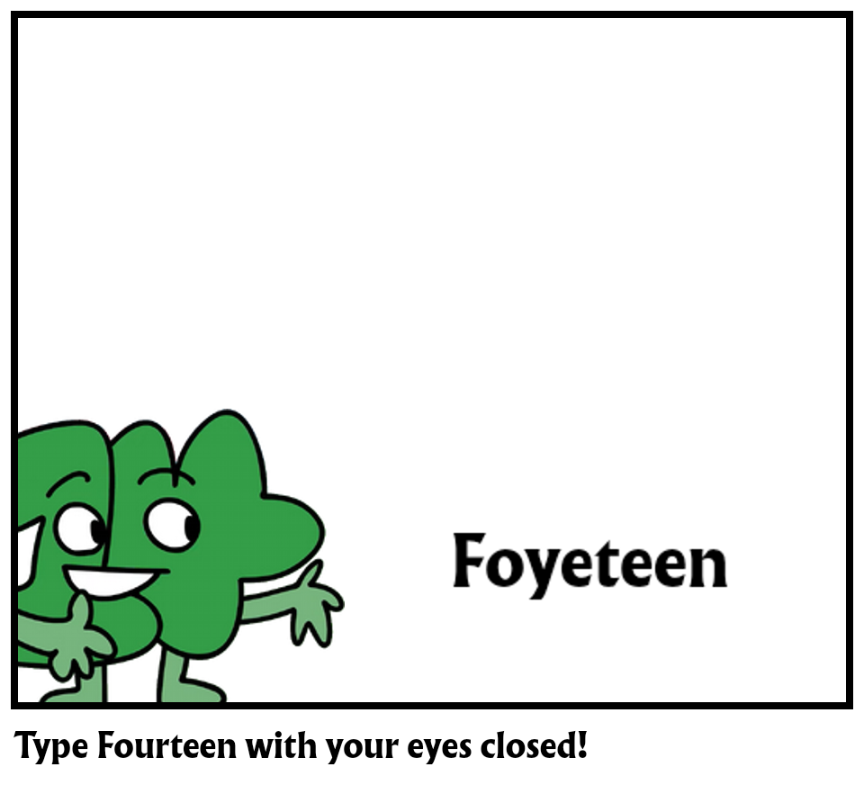Type Fourteen with your eyes closed!