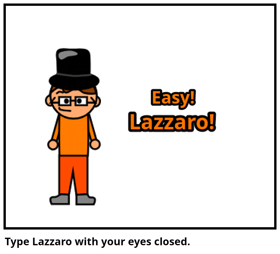 Type Lazzaro with your eyes closed.