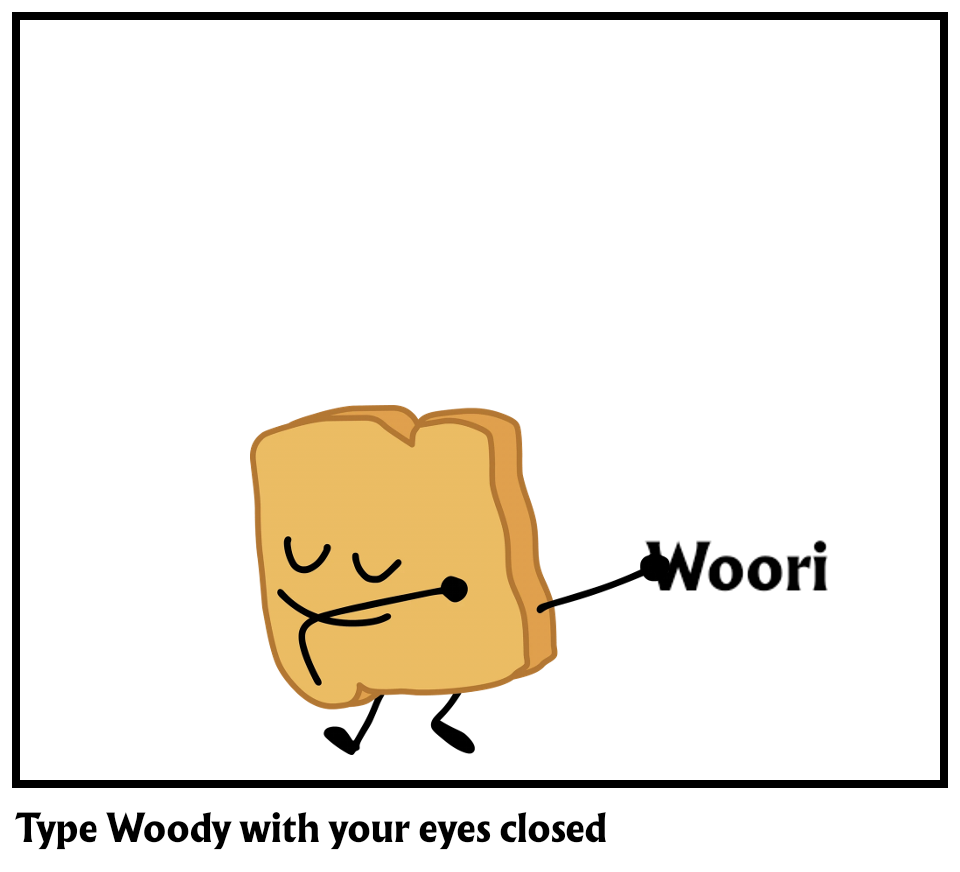 Type Woody with your eyes closed