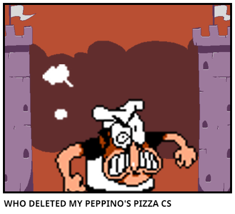 WHO DELETED MY PEPPINO'S PIZZA CS