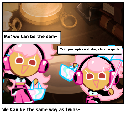We Can be the same way as twins-