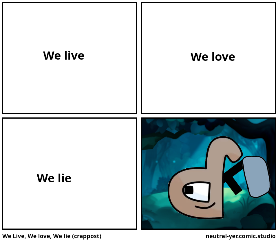 We Live, We love, We lie (crappost)