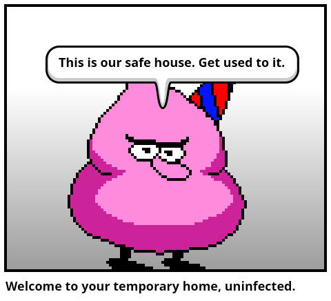 Welcome to your temporary home, uninfected.